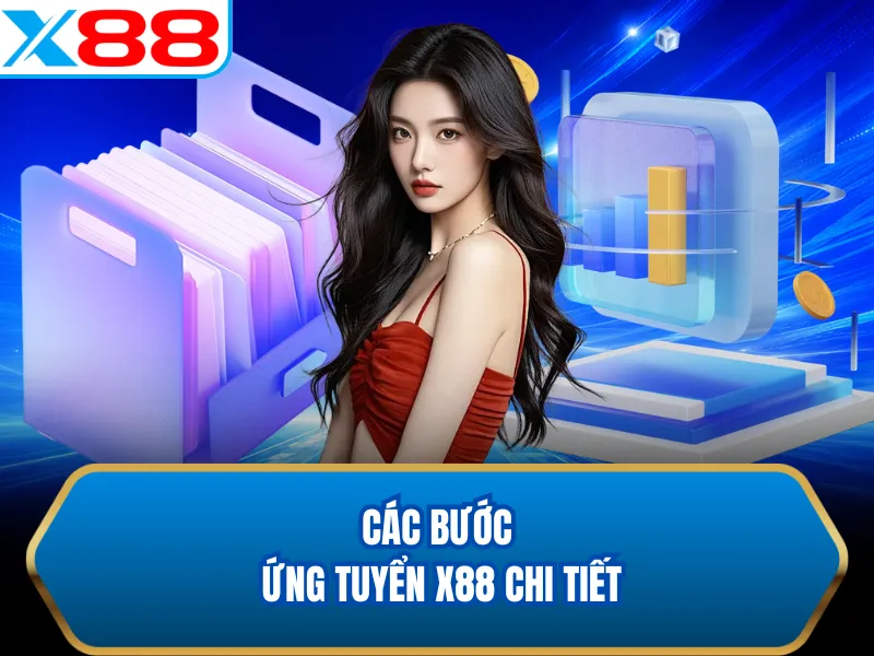 Các bước ứng tuyển X88 chi tiết Các bước ứng tuyển X88 chi tiết