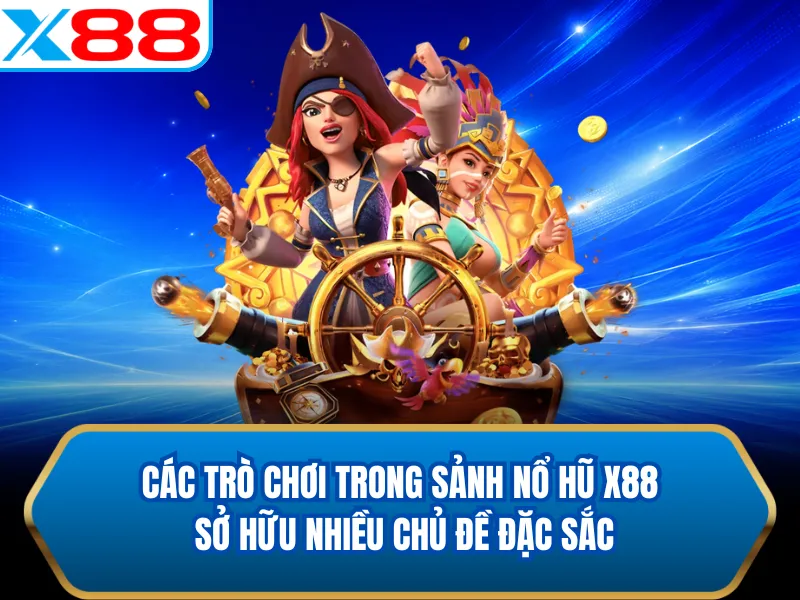 Các trò chơi trong sảnh nổ hũ X88 sở hữu nhiều chủ đề đặc sắc