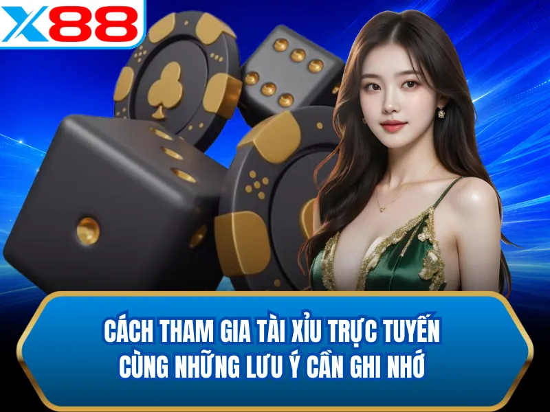 Cách tham gia tài xỉu trực tuyến cùng những lưu ý cần ghi nhớ