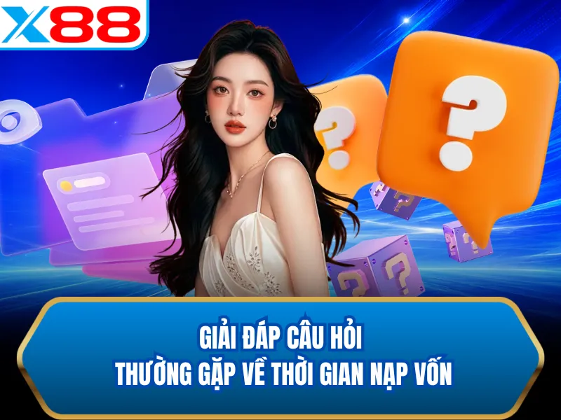 Giải đáp câu hỏi thường gặp về thời gian nạp vốn