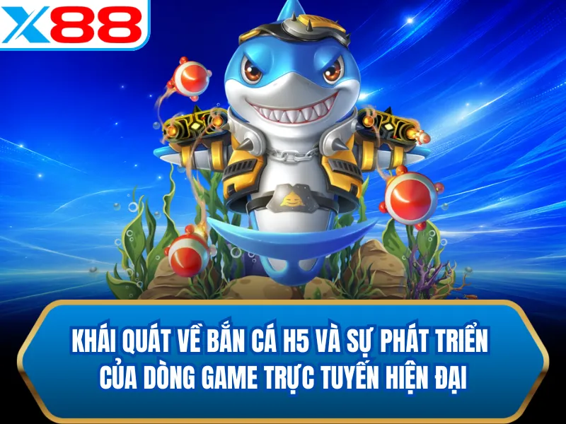 Khái quát về Bắn Cá H5 và sự phát triển của dòng game trực tuyến hiện đại