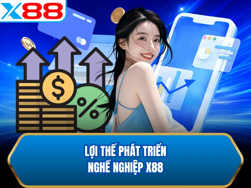 Lợi thế phát triển nghề nghiệp X88 Lợi thế phát triển nghề nghiệp X88