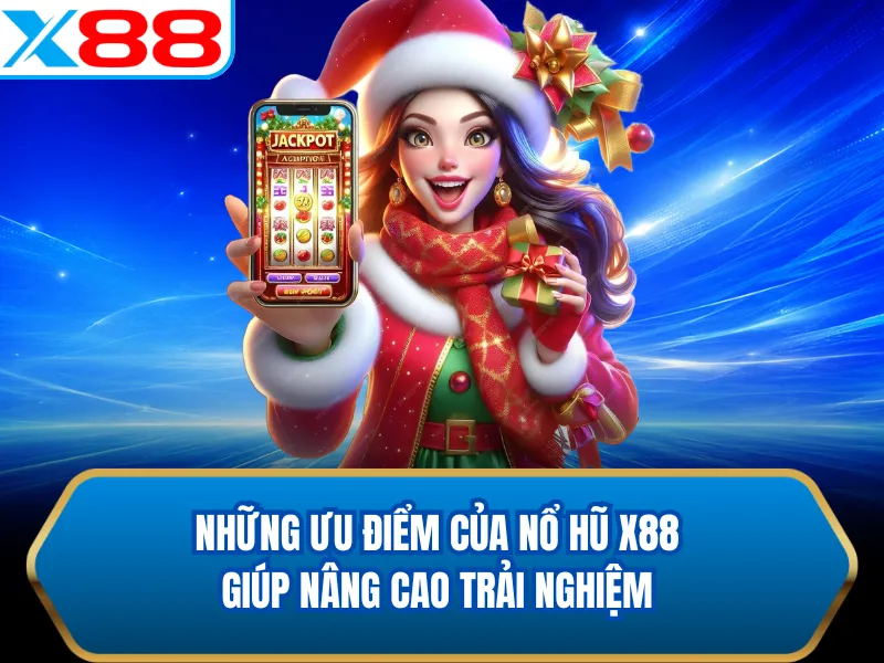 Những ưu điểm của nổ hũ X88 giúp nâng cao trải nghiệm